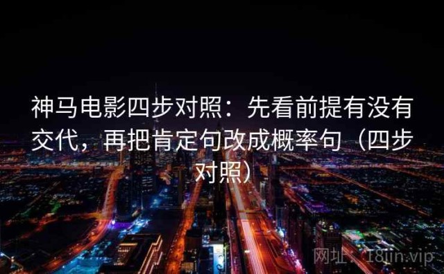 神马电影四步对照：先看前提有没有交代，再把肯定句改成概率句（四步对照）