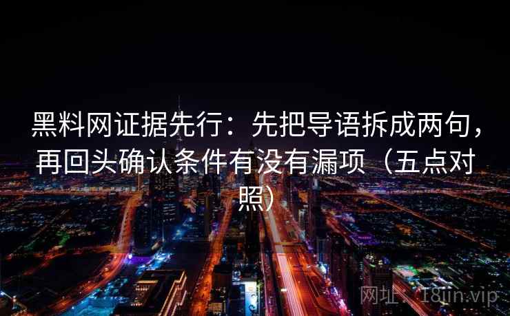 黑料网证据先行：先把导语拆成两句，再回头确认条件有没有漏项（五点对照）