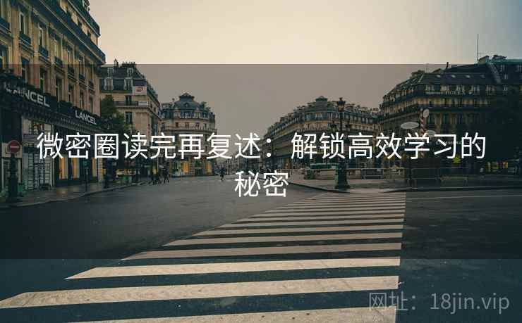 微密圈读完再复述：解锁高效学习的秘密