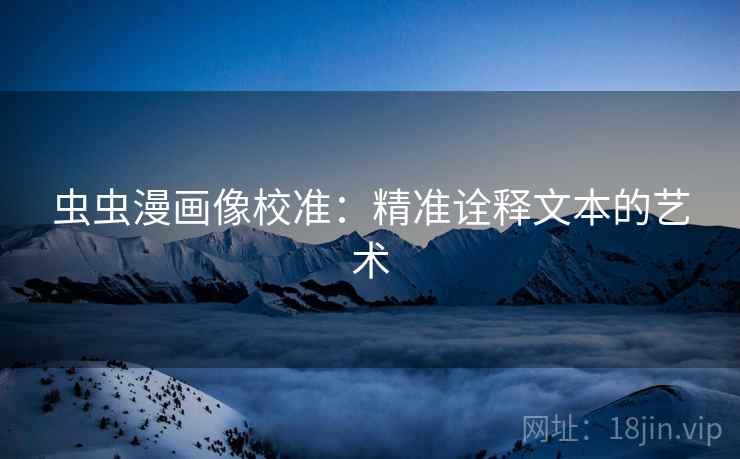 虫虫漫画像校准：精准诠释文本的艺术