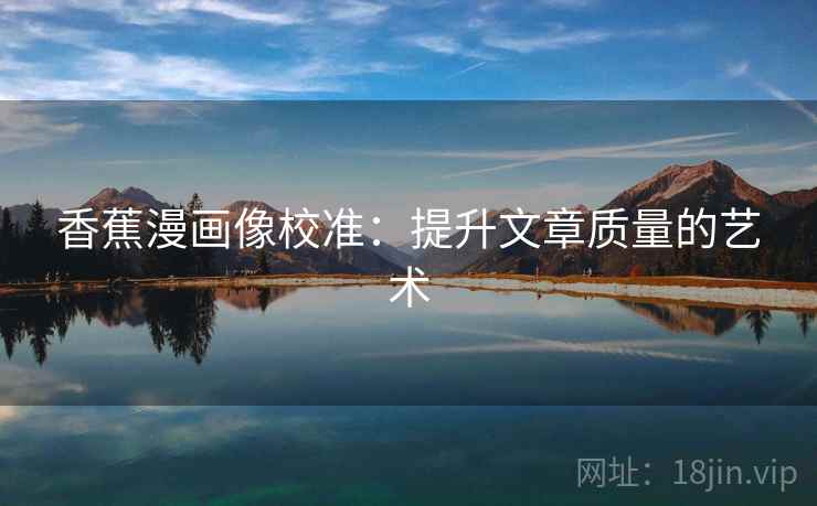 香蕉漫画像校准：提升文章质量的艺术