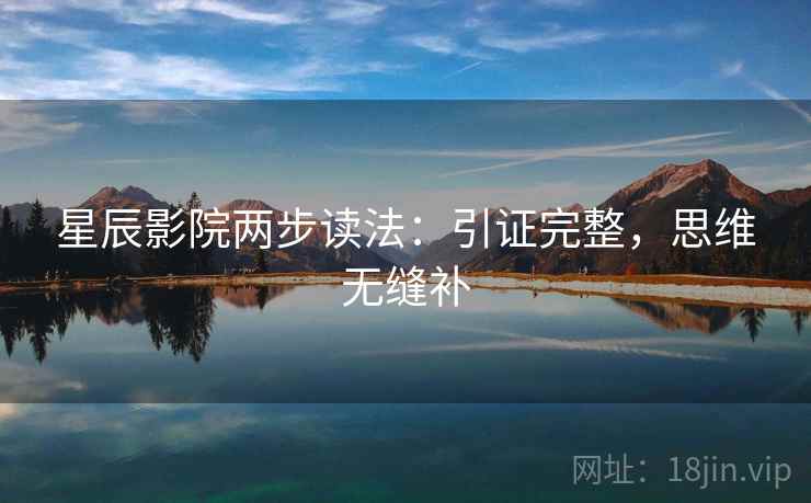 星辰影院两步读法:引证完整,思维无缝补 星辰影院两步读法:引证完整,思维无缝补