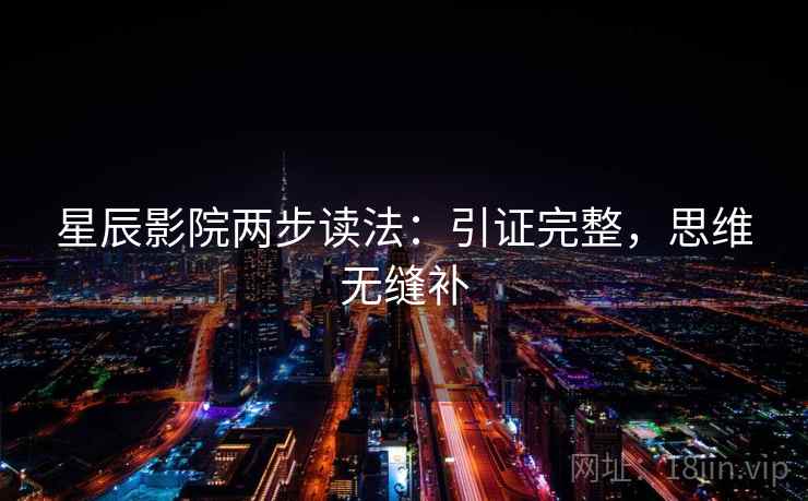 星辰影院两步读法:引证完整,思维无缝补 星辰影院两步读法:引证完整,思维无缝补