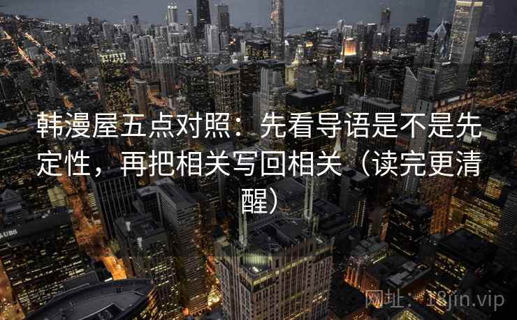 韩漫屋五点对照：先看导语是不是先定性，再把相关写回相关（读完更清醒）