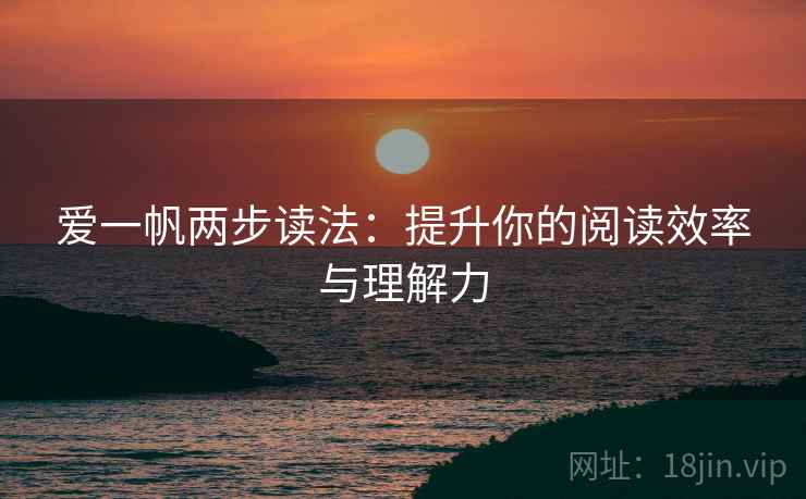 爱一帆两步读法：提升你的阅读效率与理解力